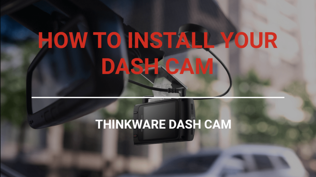 Thinkware Dash Cam How to install your Dash Cam